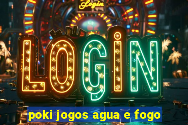 poki jogos agua e fogo